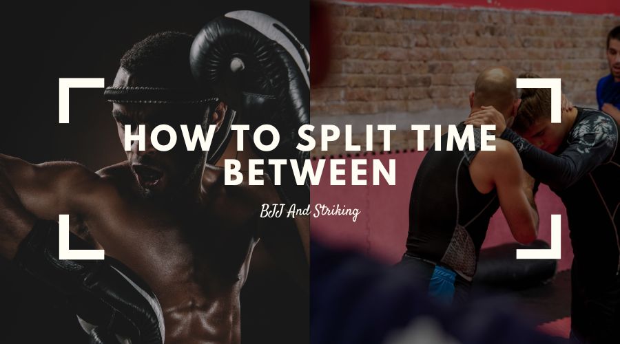 How To Split Time Between BJJ And Striking